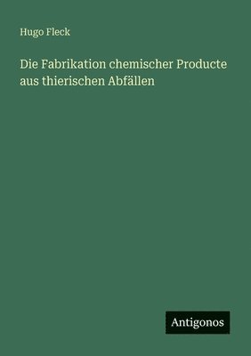 Fabrikation chemischer Producte aus thierischen Abfällen