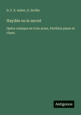 D. F. E. Auber, E. Scribe - Haydée ou le secret: Opéra comique en trois actes, Partition piano et chant., Häftad