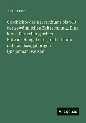 Julius Fürst - Geschichte des Karäerthums bis 900 der gewöhnlichen Zeitrechnung. Eine kurze Darstellung seiner Entwickelung, Lehre, und Literatur mit den dazugehörigen Quellennachweisen, Häftad