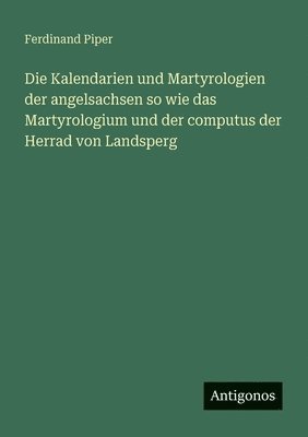Ferdinand Piper - Kalendarien und Martyrologien der angelsachsen so wie das Martyrologium und der computus der Herrad von Landsperg, Häftad