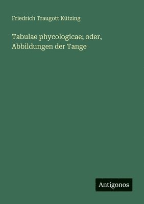 Tabulae phycologicae; oder, Abbildungen der Tange
