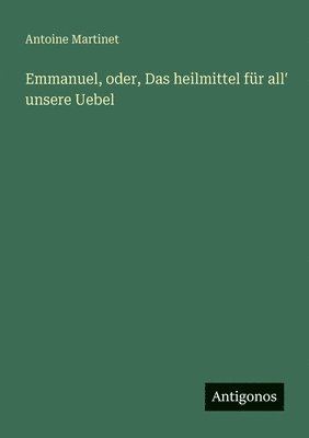 Emmanuel, oder, Das heilmittel für allʹ unsere Uebel
