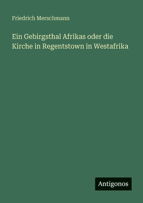 Friedrich Merschmann - Gebirgsthal Afrikas oder die Kirche in Regentstown in Westafrika, Häftad
