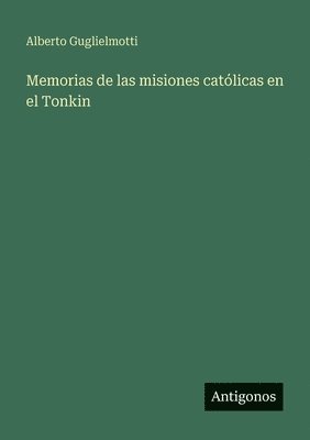 Alberto Guglielmotti - Memorias de las misiones católicas en el Tonkin, Häftad