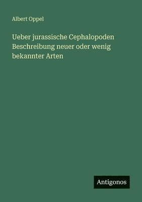 Albert Oppel - Ueber jurassische Cephalopoden Beschreibung neuer oder wenig bekannter Arten, Häftad