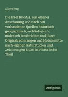 Albert Berg - Die Insel Rhodus, aus eigener Anschauung und nach den vorhandenen Quellen historisch, geographisch, archäologisch, malerisch beschrieben und durch Originalradierungen und Holzschnitte nach eigenen Naturstudien und Zeichnungen illustrirt Historischer Theil, Häftad
