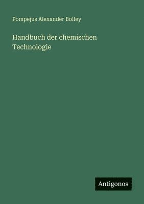 Pompejus Alexander Bolley - Handbuch der chemischen Technologie, Häftad