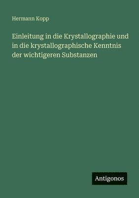 Hermann Kopp - Einleitung in die Krystallographie und in die krystallographische Kenntnis der wichtigeren Substanzen, Häftad