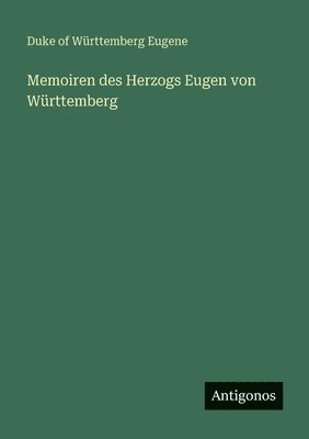 Memoiren des Herzogs Eugen von Württemberg