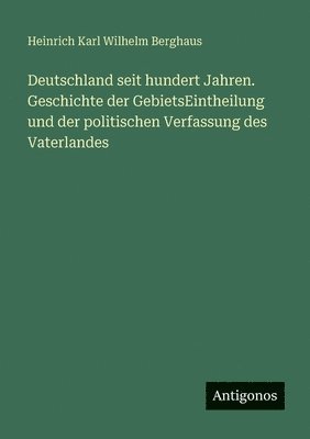 Heinrich Karl Wilhelm Berghaus - Deutschland seit hundert Jahren. Geschichte der GebietsEintheilung und der politischen Verfassung des Vaterlandes, Häftad