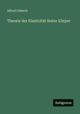 Theorie der Elasticität fester Körper