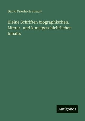 Kleine Schriften biographischen, Literar- und kunstgeschichtlichen Inhalts