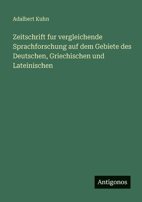 Zeitschrift fur vergleichende Sprachforschung auf dem Gebiete des Deutschen, Griechischen und Lateinischen