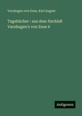 Tagebücher : aus dem Nachlaß Varnhagen's von Ense 6