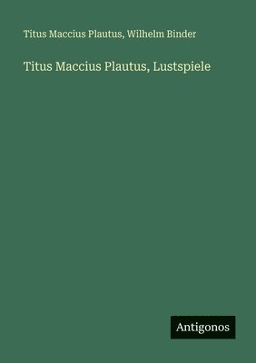 Wilhelm Binder, Titus Maccius Plautus - Titus Maccius Plautus, Lustspiele, Häftad