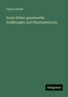 Bunte Bilder; gesammelte Erzählungen und Phantasiestucke