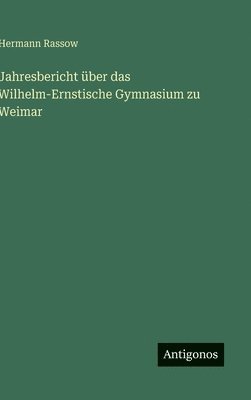 Jahresbericht über das Wilhelm-Ernstische Gymnasium zu Weimar