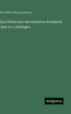 Jos Phil Simon Lockroy, Jos. Phil. Simon Lockroy - Glöckchen des Eremiten komische Oper in 3 Aufzügen, Inbunden