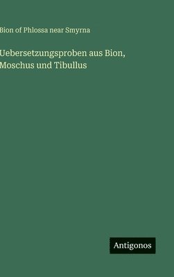Bion Of Phlossa Near Smyrna - Uebersetzungsproben aus Bion, Moschus und Tibullus, Inbunden