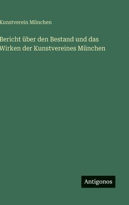 Bericht über den Bestand und das Wirken der Kunstvereines München