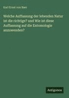 Karl Ernst Von Baer - Welche Auffassung der lebenden Natur ist die richtige? und Wie ist diese Auffassung auf die Entomologie anzuwenden?, Inbunden