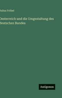 Oesterreich und die Umgestaltung des deutschen Bundes