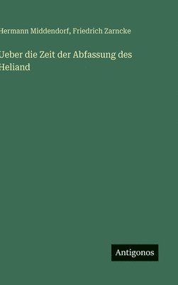 Friedrich Zarncke, Hermann Middendorf - Ueber die Zeit der Abfassung des Heliand, Inbunden