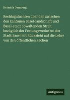Heinrich Dernburg - Rechtsgutachten über den zwischen den kantonen Basel-landschaft und Basel-stadt obwaltenden Streit bezüglich der Festungswerke bei der Stadt Basel mit Rücksicht auf die Lehre von den öffentlichen Sachen, Inbunden