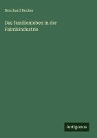 Bernhard Becker - Das familienleben in der Fabrikindustrie, Inbunden