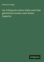 Heinrich Krüger - Der Feldzug des Aelius Gallus nach dem glücklichen Arabien unter Kaiser Augustus, Inbunden