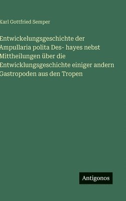 Karl Gottfried Semper - Entwickelungsgeschichte der Ampullaria polita Des- hayes nebst Mittheilungen über die Entwicklungsgeschichte einiger andern Gastropoden aus den Tropen, Inbunden