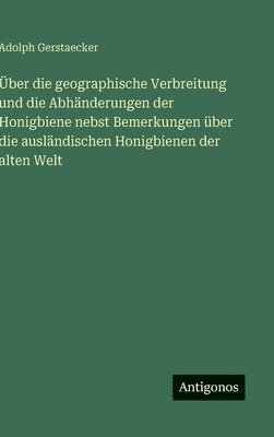 Über die geographische Verbreitung und die Abhänderungen der Honigbiene nebst Bemerkungen über die ausländischen Honigbienen der alten Welt