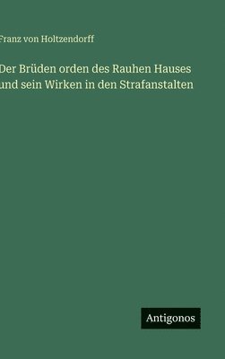 Franz Von Holtzendorff, Franz von Holtzendorff - Brüden orden des Rauhen Hauses und sein Wirken in den Strafanstalten, Inbunden