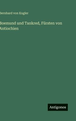 Bernhard Von Kugler, Bernhard von Kugler - Boemund und Tankred, Fürsten von Antiochien, Inbunden
