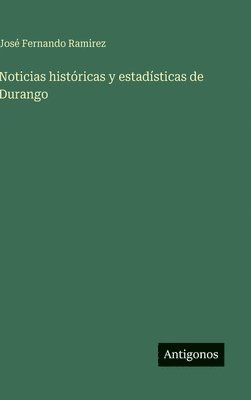 José Fernando Ramirez - Noticias históricas y estadísticas de Durango, Inbunden