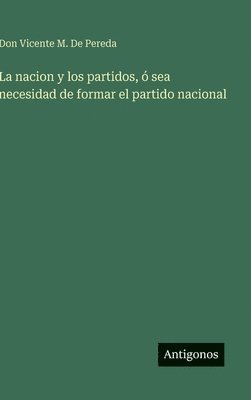 Don Vicente M de Pereda, Don Vicente M. de Pereda, Don Vicente M. De Pereda - nacion y los partidos, ó sea necesidad de formar el partido nacional, Inbunden