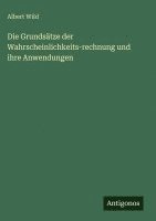 Albert Wild - Die Grundsätze der Wahrscheinlichkeits-rechnung und ihre Anwendungen, Inbunden