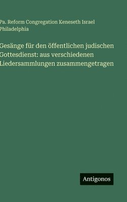 Reform Congregation Keneseth Israel, Pa. Reform Congregation Keneseth Israel Philadelphia - Gesänge für den öffentlichen judischen Gottesdienst: aus verschiedenen Liedersammlungen zusammengetragen, Inbunden