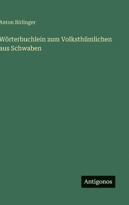 Wörterbuchlein zum Volksthümlichen aus Schwaben