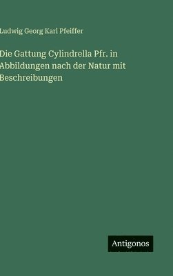 Ludwig Georg Karl Pfeiffer - Gattung Cylindrella Pfr. in Abbildungen nach der Natur mit Beschreibungen, Inbunden