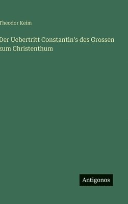 Theodor Keim - Uebertritt Constantin's des Grossen zum Christenthum, Inbunden