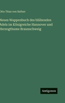 Neues Wappenbuch des blühenden Adels im Königreiche Hannover und Herzogthume Braunschweig