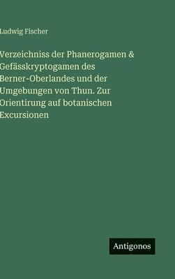 Ludwig Fischer - Verzeichniss der Phanerogamen & Gefässkryptogamen des Berner-Oberlandes und der Umgebungen von Thun. Zur Orientirung auf botanischen Excursionen, Inbunden