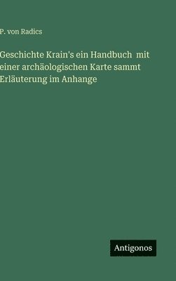 Geschichte Krain's ein Handbuch mit einer archäologischen Karte sammt Erläuterung im Anhange