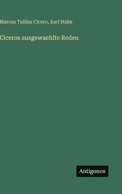 Marcus Tullius Cicero, Karl Halm - Ciceros ausgewaehlte Reden, Inbunden