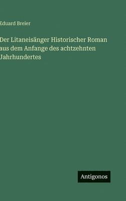 Litaneisänger Historischer Roman aus dem Anfange des achtzehnten Jahrhundertes
