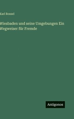 Wiesbaden und seine Umgebungen Ein Wegweiser für Fremde