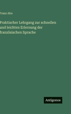 Praktischer Lehrgang zur schnellen und leichten Erlernung der französischen Sprache