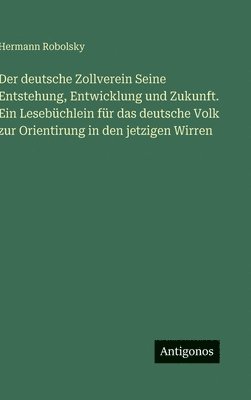 deutsche Zollverein Seine Entstehung, Entwicklung und Zukunft. Ein Lesebüchlein für das deutsche Volk zur Orientirung in den jetzigen Wirren