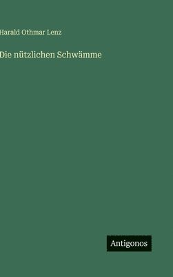 Harald Othmar Lenz - Die nützlichen Schwämme, Inbunden